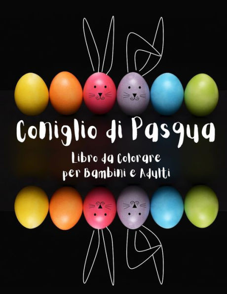 Coniglio di Pasqua Libro da Colorare per Bambini e Adulti: Un Divertente Album da Colorare di Pasqua con Coniglietti e Uova da dipingere