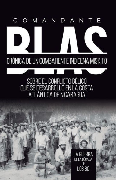 Comandante Blas Cronica de Un Combatiente Indigena Miskito