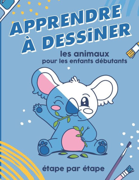 Apprendre à dessiner les animaux pour les enfants débutants étape par étape: des animaux mignons à reproduire Idéal pour les enfants de 4 à 8 ans.