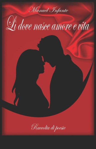 Lì dove nasce amore e vita: Raccolta di poesie