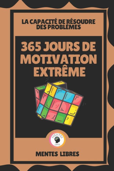 365 Jours de Motivation ExtrÃªme - La CapacitÃ© de RÃ©soudre Des ProblÃ¨mes: RÃ©solvez les problÃ¨mes avec votre motivation!