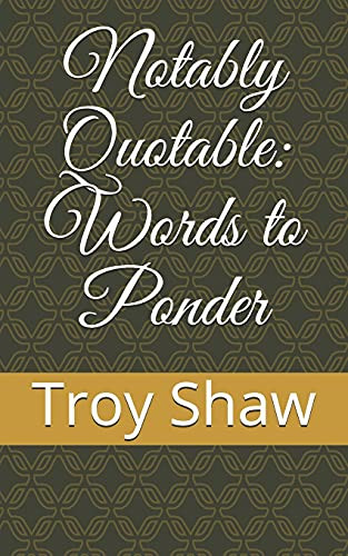 Notably Quotable: Words To Ponder