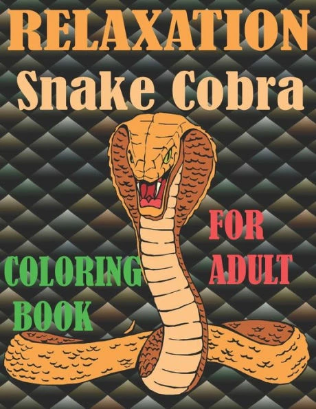 Relaxation snake cobra coloring book for adult: Stress Relief Coloring Book, Realistic SNAKES for Coloring Stress Relieving - Illustrated Drawings and