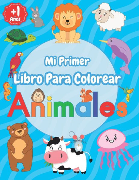 Mi Primer Libro Para Colorear Animales: Relajantes Libros Para Colorear Para Niños De 1,2,3,4 Años, Cuadernos Para Colorear Y Pintar Para Niños y Niña