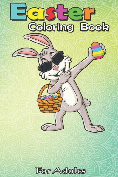 Easter Coloring Book For Adults: Dabbing Rabbit Easter Day Eggs Dab An Adult Easter Coloring Book For Teens & Adults - Great Gifts with Fun, Easy, and