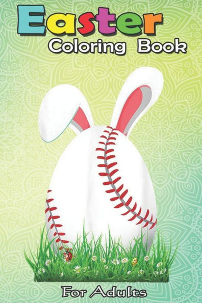 Easter Coloring Book For Adults: Cute Easter Baseball Bunny Ears Egg Bunny Lover Gift An Adult Easter Coloring Book For Teens & Adults - Great Gifts w