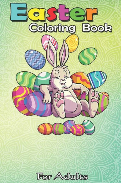 Easter Coloring Book For Adults: Funny Easter Girls Boys Toddler Easter Bunny A Happy Easter Coloring Book For Teens & Adults - Great Gifts with Fun,