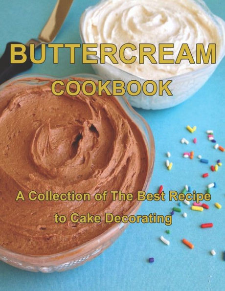 ButterCream Cookbook: A Collection of The Best Recipes to Cake Decorating