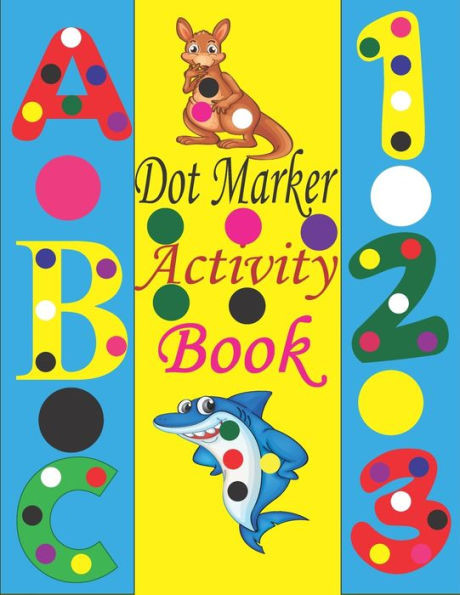 Dot marker Activity Book: Dot Markers Activity Book ABC Animals 123 Shapes / Dot Markers Coloring Book / Dot Marker Activity Book ABC /Dot Marke