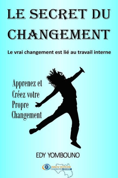 Le Secret du Changement: Le vrai changement est lié au travail interne