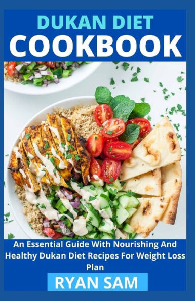 Dukan Diet Cookbook: An Essential Guide With Nourishing And Healthy Dukan Diet Recipes For Weight Loss Plan