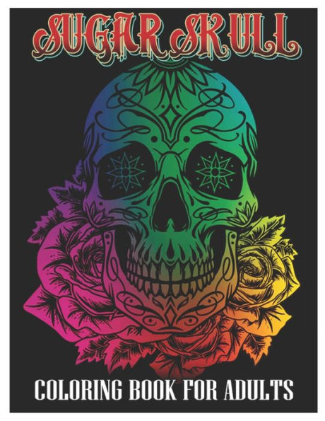 Sugar Skulls Coloring Book for Adults: 50 Plus Designs Inspired by DÃ­a de Los Muertos Skull Day of the Dead Easy Patterns for Anti-Stress and Relaxati