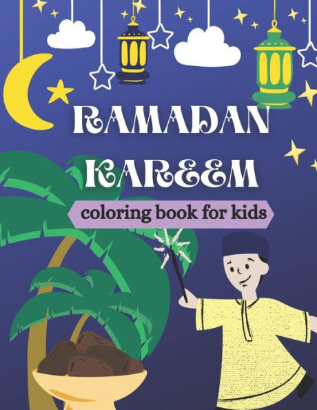 Ramadan kareem coloring book for kids: Islamic Coloring Book, Ramadan Islamic Coloring Book For Children and Adults, Perfect Present For Toddlers To C
