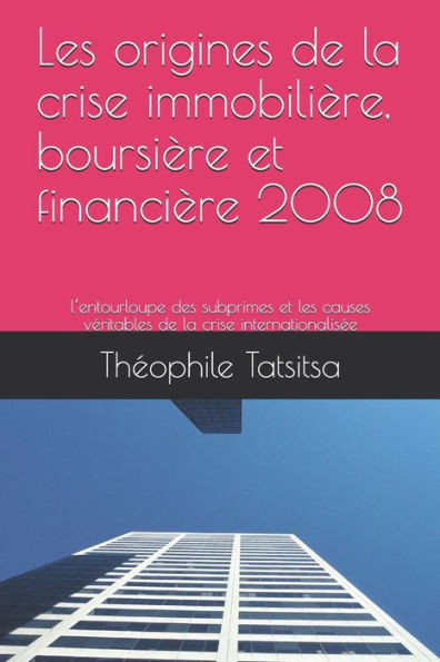 Les origines de la crise immobilière, boursière et financière 2008: l'entourloupe des subprimes et les causes véritables de la crise internationalisée