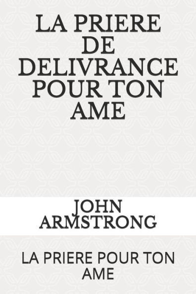 La Priere de Delivrance Pour Ton AME: La Priere Pour Ton AME