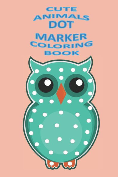 Cute Animals Dot Marker Coloring Book: For Toddler Coloring Book