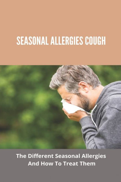 Seasonal Allergies Cough: The Different Seasonal Allergies And How To Treat Them: Any New Treatments For Hay Fever
