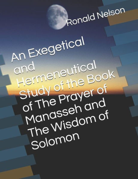 An Exegetical and Hermeneutical Study of the Book of The Prayer of Manasseh and The Wisdom of Solomon