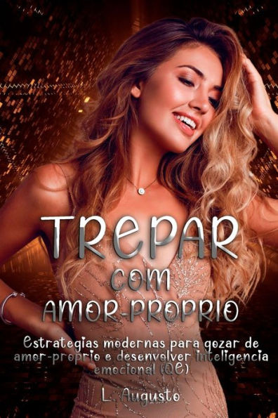 Trepando com amor próprio: Estratégias modernas para gozar de amor-próprio e desenvolver inteligência emocional (QE)