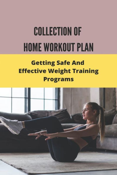 Collection Of Home Workout Plan: Getting Safe And Effective Weight Training Programs: 6 Week Home Workout Plan No Equipment