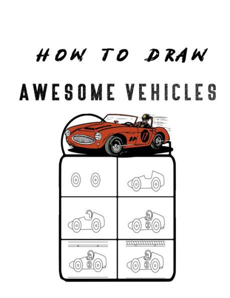 How to Draw Awesome Vehicles: FOR KIDS, How to Draw Cars and Trucks and Other Vehicles, Learn How to Draw for Kids with Step by Step Drawing (