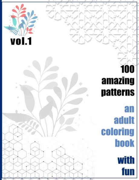 100 Amazing Patterns An Adult Coloring Book With Fun Vol.1: An Adult Coloring Book with Fun, Easy, and Relaxing Coloring Pages