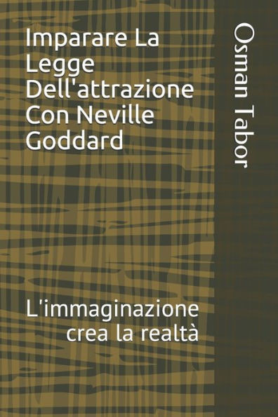 Imparare La Legge Dell'attrazione Con Neville Goddard: L'immaginazione crea la realtà