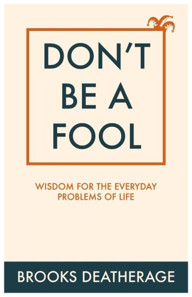 Don't Be A Fool: Wisdom for the Everyday Problems of Life