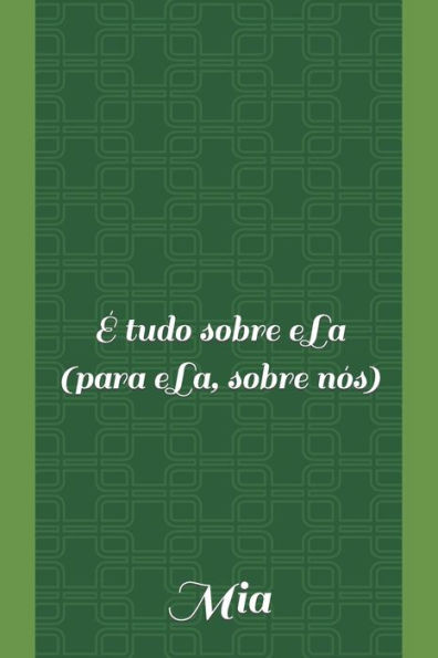 É tudo sobre eLa (para eLa, sobre nós)