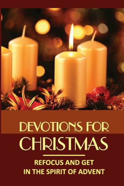 Devotions For Christmas: Refocus And Get In The Spirit Of Advent