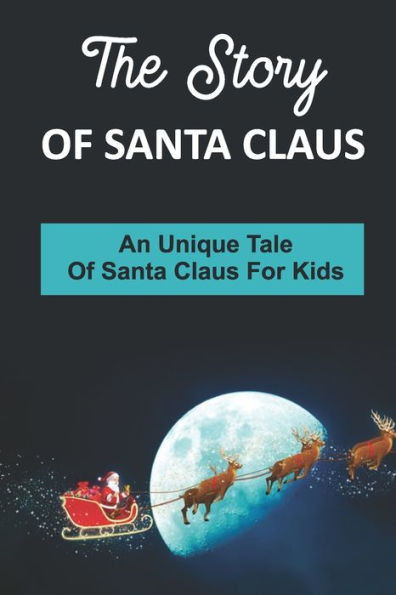 The Story Of Santa Claus: An Unique Tale Of Santa Claus For Kids