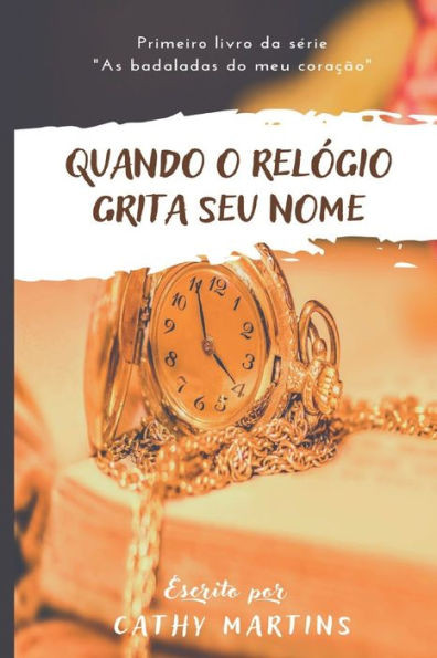 Quando o relÃ³gio grita seu nome: Primeiro livro da sÃ©rie As badaladas do meu coraÃ§Ã£o