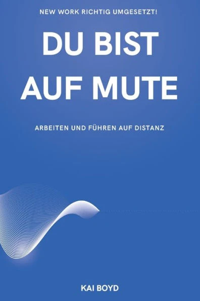 Du Bist Auf Mute: Arbeiten und FÃ¼hren auf Distanz
