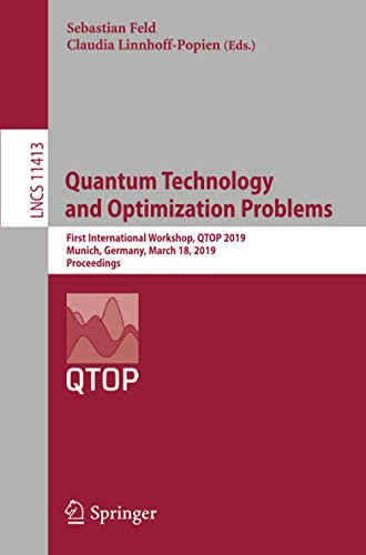 Quantum Technology And Optimization Problems: First International Workshop, Qtop 2019, Munich, Germany, March 18, 2019, Proceedings (Lecture Notes In Computer Science, 11413)