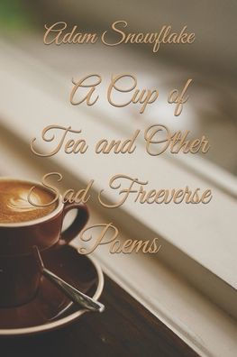 A Cup of Tea and Other Sad Freeverse Poems