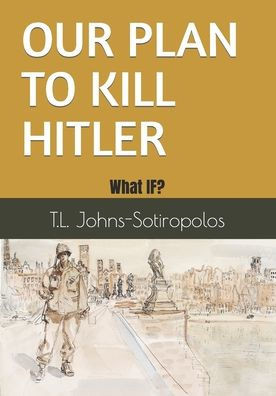 Our Plan to Kill Hitler: What IF?