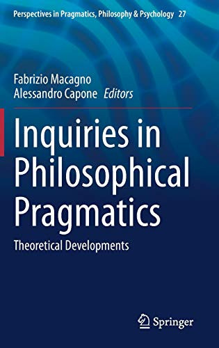 Inquiries In Philosophical Pragmatics: Theoretical Developments (Perspectives In Pragmatics, Philosophy & Psychology, 27)