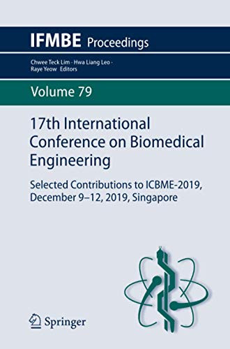 17Th International Conference On Biomedical Engineering: Selected Contributions To Icbme-2019, December 9Â12, 2019, Singapore (Ifmbe Proceedings)