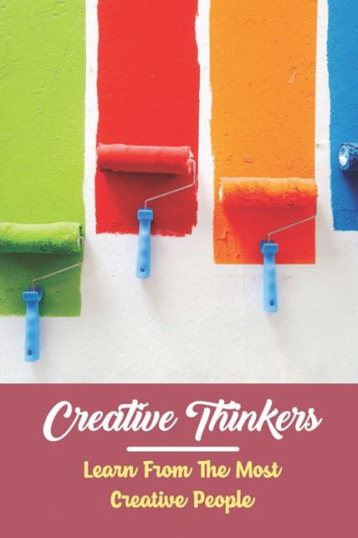 Creative Thinkers: Learn From The Most Creative People