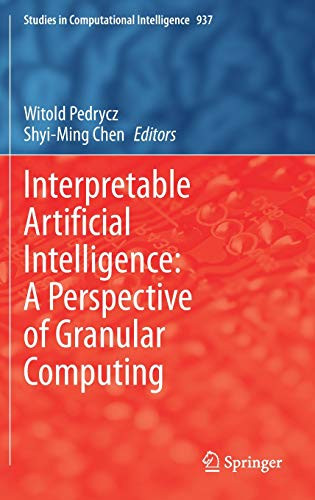 Interpretable Artificial Intelligence: A Perspective Of Granular Computing (Studies In Computational Intelligence, 937)