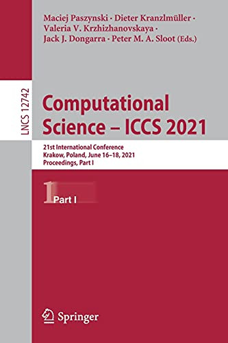Computational Science Â Iccs 2021: 21St International Conference, Krakow, Poland, June 16Â18, 2021, Proceedings, Part I (Lecture Notes In Computer Science, 12742)