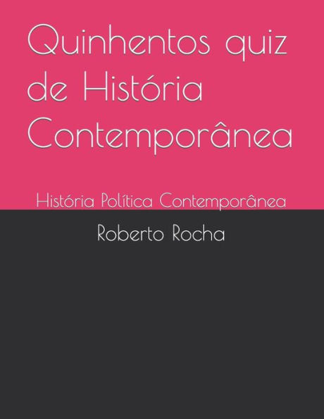 Quinhentos quiz de História Contemporânea: História Política Contemporânea