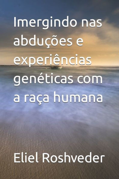 Imergindo nas abduÃ§Ãµes e experiÃªncias genÃ©ticas com a raÃ§a humana