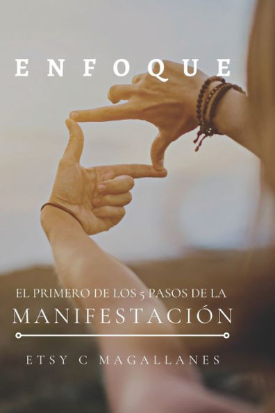Enfoque: 5to Paso en el Arte Y Ciencia de la Manifestación