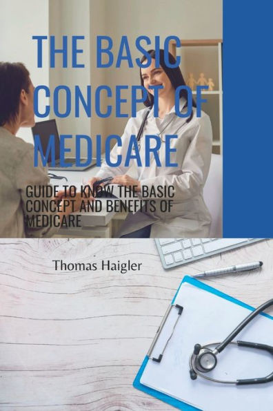 The Basic Concept of Medicare: Guide to know the basic concept and benefits of Medicare