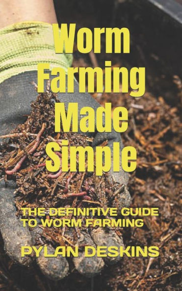 Worm Farming Made Simple: The Definitive Guide to Worm Farming