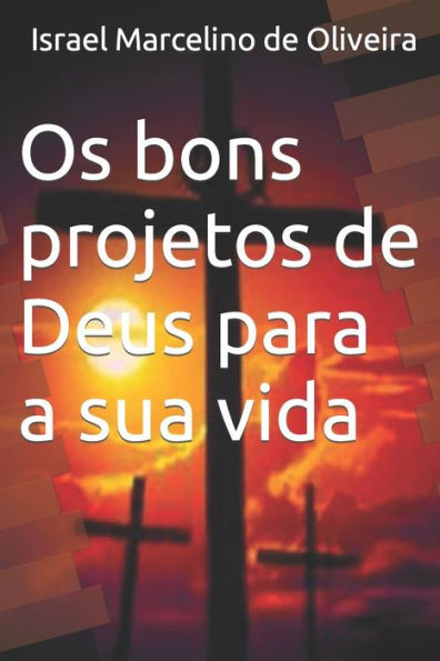 Os bons projetos de deus para a sua vida