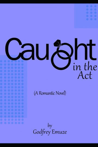 Caught In The Act: (A Romantic Novel)