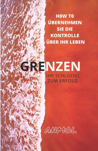 Grenzen ( Ihr SchlÃ¼ssel Zum Erfolg): H0w T0 Ãœbernehmen Sie Die Kontrolle Ãœber Ihr Leben