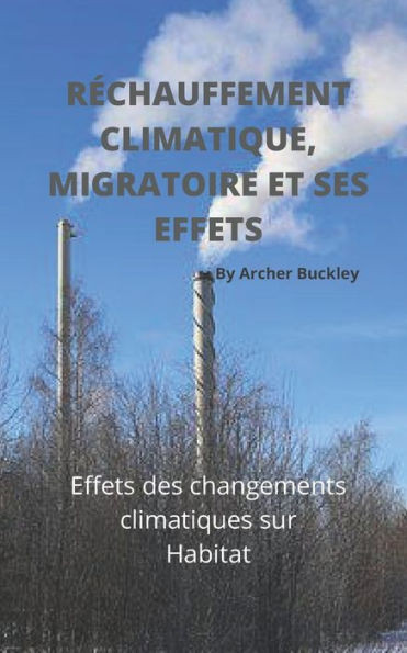Réchauffement Climatique, Migratoire Et Ses Effets: Effets des changements climatiques sur Habitat